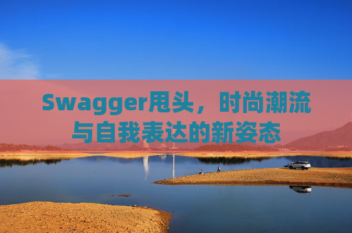 Swagger甩头，时尚潮流与自我表达的新姿态